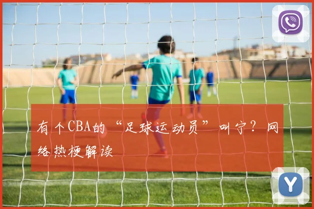 有个CBA的“足球运动员”叫宁？网络热梗解读