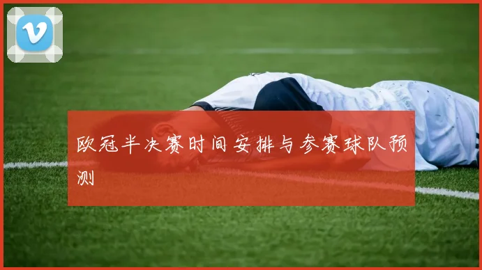 欧冠半决赛时间安排与参赛球队预测
